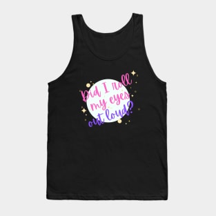 Did I Roll My eyes Out Loud ? Tank Top